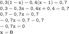 \displaystyle \tt 0,3(1-x)-0,4(x-1)=0,7\\\displaystyle \tt 0,3-0,3x-0,4x+0,4=0,7\\\displaystyle \tt 0,7-0,7x=0,7\\\displaystyle \tt -0,7x=0,7-0,7\\ \displaystyle \tt -0,7x=0\\\displaystyle \tt \bold{x=0}