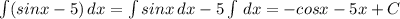 \int (sinx-5)\, dx=\int sinx\, dx-5\int \, dx=-cosx-5x+C