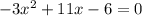 - 3 {x}^{2} + 11x - 6 = 0