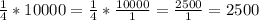 \frac{1}{4} *10000=\frac{1}{4} *\frac{10000}{1} =\frac{2500}{1} =2500