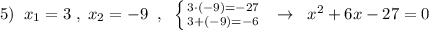 5)\; \; x_1=3\; ,\; x_2=-9\; \; ,\; \; \left \{ {{3\cdot (-9)=-27} \atop {3+(-9)=-6}} \right. \; \; \to \; \; x^2+6x-27=0