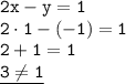 \displaystyle \tt 2x-y=1\\\displaystyle \tt 2\cdot1-(-1)=1\\\displaystyle \tt 2+1=1\\\displaystyle \tt \underline{3\ne1}