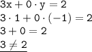 \displaystyle \tt 3x+0\cdot y=2\\\displaystyle \tt 3\cdot1+0\cdot(-1)=2\\\displaystyle \tt 3+0=2\\\displaystyle \tt \underline{3\ne2}