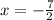 x = -\frac{7}{2}