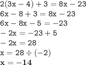 \displaystyle \tt 2(3x-4)+3=8x-23\\\displaystyle \tt 6x-8+3=8x-23\\\displaystyle \tt 6x-8x-5=-23\\\displaystyle \tt -2x=-23+5\\\displaystyle \tt -2x=28\\\displaystyle \tt x=28\div(-2)\\\displaystyle \tt \bold{x=-14}