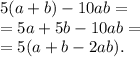 5(a+b)-10ab=\\=5a+5b-10ab=\\=5(a+b-2ab).