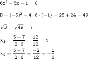 \displaystyle \tt 6x^2-5x-1=0\\\\ \displaystyle \tt D=(-5)^2-4\cdot6\cdot(-1)=25+24=49\\\\ \displaystyle \tt \sqrt{D}=\sqrt{49}=7\\\\ \displaystyle \tt \bold{x_1}=\frac{5+7}{2\cdot6}=\frac{12}{12}=1\\\\ \displaystyle \tt \bold{x_2}=\frac{5-7}{2\cdot6}=\frac{-2}{12}=-\frac{1}{6}