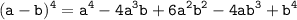 \displaystyle \tt (a-b)^4=a^4-4a^3b+6a^2b^2-4ab^3+b^4