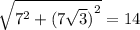 \sqrt{ {7}^{2} + ( {7 \sqrt{3}) }^{2} } = 14