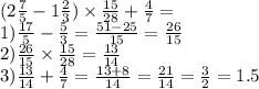 (2 \frac{7}{5} -1\frac{2}{3}) \times \frac{15}{28} + \frac{4}{7} = \\ 1) \frac{17}{5} - \frac{5}{3} = \frac{51 - 25}{15} = \frac{26}{15} \\ 2) \frac{26}{15} \times \frac{15}{28} = \frac{13}{14} \\ 3) \frac{13}{14} + \frac{4}{7} = \frac{13 + 8}{14} = \frac{21}{14} = \frac{3}{2} = 1.5