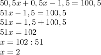 50,5x+0,5x-1,5=100,5\\51x-1,5=100,5\\51x=1,5+100,5\\51x=102\\x=102:51\\x=2