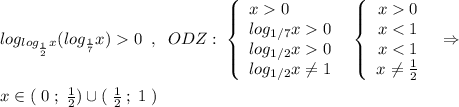 log_{log_{\frac{1}{2}}x}(log_{\frac{1}{7}}x)0\; \; ,\; \; ODZ:\; \left\{\begin{array}{l}x0\\log_{1/7}x0\\log_{1/2}x0\\log_{1/2}x\ne 1\end{array}\right\; \; \left\{\begin{array}{ccc}x0\\x