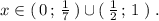 x\in (\, 0\, ;\, \frac{1}{7}\, )\cup (\, \frac{1}{2}\, ;\, 1\; )\; .