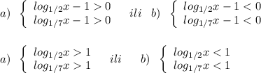 a)\; \; \left\{\begin{array}{l}log_{1/2}x-10\\log_{1/7}x-10\end{array}\right\; \; \; ili\; \; \; b)\; \; \left\{\begin{array}{lll}log_{1/2}x-11\end{array}\right\; \; \; ili\; \; \; \; \; \; b)\; \; \left\{\begin{array}{lll}log_{1/2}x