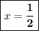 \displaystyle \tt \boxed{x=\frac{\bold1}{\bold2} }