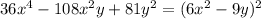 36x^4 - 108x^2y + 81y^2 = (6x^2 - 9y)^2