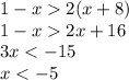 1 - x 2(x + 8) \\ 1 - x 2x + 16 \\ 3x < - 15 \\ x < - 5