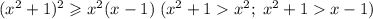 (x^2+1)^2 \geqslant x^2(x-1) \;(x^2 + 1 x^2; \;x^2+1x-1)