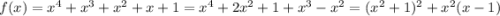 f(x) = x^4 + x^3 + x^2 + x + 1 = x^4 + 2x^2 + 1 + x^3 - x^2 = (x^2 + 1)^2 + x^2(x-1)