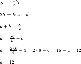 S = \frac{{a+b}}{2}h\\\\2S=h(a+b) \\\\a+b=\frac{2S}{h}\\\\a=\frac{2S}{h}-b\\\\a=\frac{2\cdot 48}{6}-4=2\cdot 8}-4=16-4=12\\\\a=12