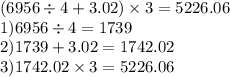 (6956 \div 4 + 3.02) \times 3 = 5226.06 \\ 1)6956 \div 4 = 1739 \\ 2)1739 + 3.02 = 1742.02 \\ 3)1742.02 \times 3 = 5226.06