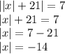 | |x| + 21| = 7 \\ |x| + 21 = 7 \\ |x| = 7 - 21 \\ |x| = - 14