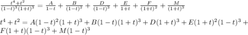 \frac{t^4+t^2}{(1-t)^3(1+t)^3} =\frac{A}{1-t} +\frac{B}{(1-t)^2} +\frac{D}{(1-t)^3} +\frac{E}{1+t} +\frac{F}{(1+t)^2} +\frac{M}{(1+t)^3} \\\\t^4+t^2=A(1-t)^2(1+t)^3+B(1-t)(1+t)^3+D(1+t)^3+E(1+t)^2(1-t)^3+F(1+t)(1-t)^3+M(1-t)^3