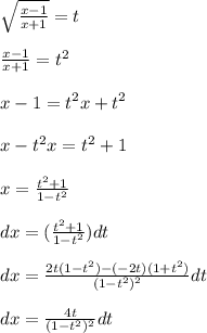 \sqrt{\frac{x-1}{x+1} }=t\\\\ \frac{x-1}{x+1}=t^2\\\\x-1=t^2x+t^2\\\\x-t^2x=t^2+1\\\\x=\frac{t^2+1}{1-t^2} \\\\dx=(\frac{t^2+1}{1-t^2} )dt\\\\dx=\frac{2t(1-t^2)-(-2t)(1+t^2)}{(1-t^2)^2} dt\\\\dx=\frac{4t}{(1-t^2)^2}dt