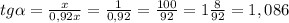 tg\alpha = \frac{x}{0,92x}= \frac{1}{0,92}= \frac{100}{92} =1\frac{8}{92} =1,086