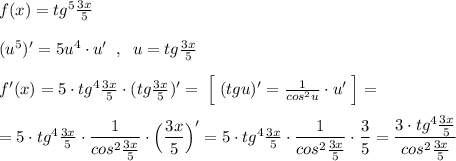 f(x)=tg^5\frac{3x}{5}\\\\(u^5)'=5u^4\cdot u'\; \; ,\; \; u=tg\frac{3x}{5}\\\\f'(x)=5\cdot tg^4\frac{3x}{5}\cdot (tg\frac{3x}{5})'=\; \Big[\; (tgu)'=\frac{1}{cos^2u}\cdot u'\; \Big]=\\\\=5\cdot tg^4\frac{3x}{5}\cdot \dfrac{1}{cos^2\frac{3x}{5}} \cdot \Big(\dfrac{3x}{5}\Big)'=5\cdot tg^4\frac{3x}{5}\cdot \dfrac{1}{cos^2\frac{3x}{5}}\cdot \dfrac{3}{5}=\dfrac{3\cdot tg^4\frac{3x}{5}}{cos^2\frac{3x}{5}}