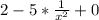 2-5*\frac{1}{x^{2} } +0