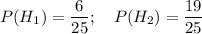 P(H_1)=\dfrac{6}{25};~~~ P(H_2)=\dfrac{19}{25}