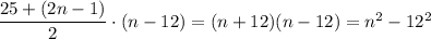 \dfrac{25+(2n-1)}2\cdot(n-12)=(n+12)(n-12)=n^2-12^2