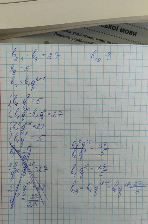 У геометричній прогресії b₂₁•b₇=27. Обчислити b₁₉, якщо b₉=5.​