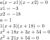 a(x-x1)(x-x2)=0\\x1=-3\\x2=-18\\a=1\\1(x+3)(x+18)=0\\x^{2} +18x+3x+54=0\\x^{2} +21x+54=0