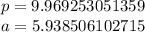 p = 9.969253051359 \\ a = 5.938506102715