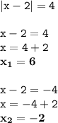 \displaystyle \tt |x-2|=4\\\\\displaystyle \tt x-2=4\\\displaystyle \tt x=4+2\\\displaystyle \tt \bold{x_1=6}\\\\ \displaystyle \tt x-2=-4\\\displaystyle \tt x=-4+2\\\displaystyle \tt \bold{x_2=-2}