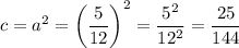 c = a^2 = \left( \dfrac{5}{12} \right)^2 = \dfrac{5^2}{12^2} = \dfrac{25}{144}