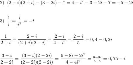 2)\; \; (2-i)(2+i)-(3-2i)-7=4-i^2-3+2i-7=-5+2i\\\\\\3)\; \; \dfrac{1}{i}=\dfrac{i}{i^2}=-i\\\\\\\dfrac{1}{2+i}=\dfrac{2-i}{(2+i)(2-i)}=\dfrac{2-i}{4-i^2}=\dfrac{2-i}{5}=0,4-0,2i\\\\\\\dfrac{3-i}{2+2i}=\dfrac{(3-i)(2-2i)}{(2+2i)(2-2i)}=\dfrac{6-8i+2i^2}{4-4i^2}=\frac{6-8i}{4+4}=0,75-i