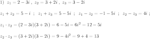 1)\; \; z_1=2-3i\; ,\; z_2=3+2i\; ,\; z_3=3-2i\\\\z_1+z_2=5-i\; \; ;\; \; z_1+z_3=5-5i\; \; ;\; \; z_1-z_2=-1-5i\; \; ;\; \; z_2-z_3=4i\; ;\\\\z_1\cdot z_2=(2-3i)(3+2i)=6-5i-6i^2=12-5i\\\\z_2\cdot z_3=(3+2i)(3-2i)=9-4i^2=9+4=13