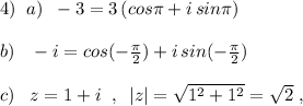 4)\; \; a)\; \; -3=3\, (cos\pi +i\, sin\pi )\\\\b)\; \; \; -i=cos(-\frac{\pi}{2})+i\, sin(-\frac{\pi}{2})\\\\c)\; \; \; z=1+i\; \; ,\; \; |z|=\sqrt{1^2+1^2}=\sqrt2\; ,\\\\