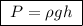 \boxed{\;P = \rho gh\;}