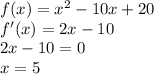 f(x) = x^2 - 10x+20\\f'(x) = 2x - 10\\2x - 10 = 0\\x = 5