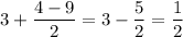 3+\dfrac{4-9}{2}=3-\dfrac{5}{2}=\dfrac{1}{2}