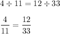 4\div 11 = 12\div 33 \\\\ \dfrac{4}{11} = \dfrac{12}{33}