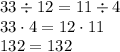 33\div 12 = 11\div 4 \\ 33\cdot 4 = 12\cdot 11 \\ 132 = 132