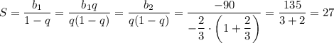 S=\dfrac{b_1}{1-q}=\dfrac{b_1q}{q(1-q)}=\dfrac{b_2}{q(1-q)}=\dfrac{-90}{-\dfrac{2}{3}\cdot \left(1+\dfrac{2}{3}\right)}=\dfrac{135}{3+2}=27