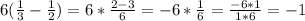 6(\frac{1}{3}-\frac{1}{2})=6*\frac{2-3}{6} =-6*\frac{1}{6} =\frac{-6*1}{1*6} =-1