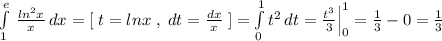 \int\limits^{e}_1\, \frac{ln^2x}{x}\, dx=[\; t=lnx\; ,\; dt=\frac{dx}{x}\; ]=\int \limits _{0}^{1}t^2\, dt=\frac{t^3}{3}\Big|_0^1=\frac{1}{3}-0=\frac{1}{3}