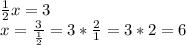 \frac{1}{2} x = 3\\x = \frac{3}{\frac{1}{2} } = 3*\frac{2}{1} = 3*2 = 6